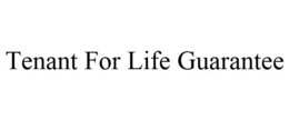 TENANT FOR LIFE GUARANTEE trademark
