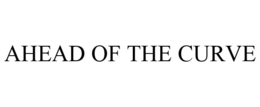 AHEAD OF THE CURVE trademark