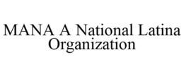 MANA A NATIONAL LATINA ORGANIZATION trademark