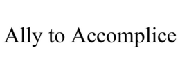 ALLY TO ACCOMPLICE trademark