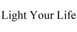 LIGHT YOUR LIFE trademark