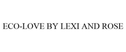 ECO-LOVE BY LEXI AND ROSE trademark