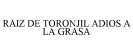 RAIZ DE TORONJIL ADIOS A LA GRASA trademark