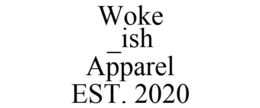 WOKE _ISH APPAREL EST. 2020 trademark