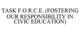 TASK F.O.R.C.E. (FOSTERING OUR RESPONSIBILITY IN CIVIC EDUCATION) trademark