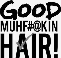 GOOD MUHF#@KIN HAIR! trademark
