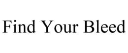 FIND YOUR BLEED trademark