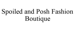 SPOILED AND POSH FASHION BOUTIQUE trademark