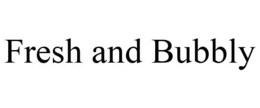 FRESH AND BUBBLY trademark