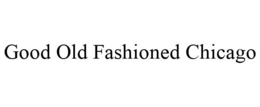 GOOD OLD FASHIONED CHICAGO trademark