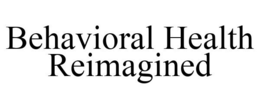 BEHAVIORAL HEALTH REIMAGINED trademark