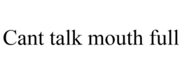 CANT TALK MOUTH FULL trademark