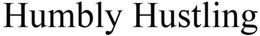 HUMBLY HUSTLING trademark