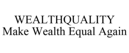 WEALTHQUALITY MAKE WEALTH EQUAL AGAIN trademark