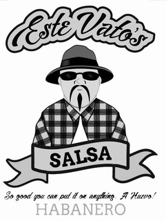 ESTE VATO'S SALSA SO GOOD YOU CAN PUT IT ON ANYTHING, A HUEVO! HABANERO trademark