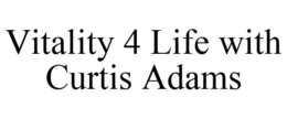 VITALITY 4 LIFE WITH CURTIS ADAMS trademark