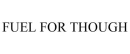 FUEL FOR THOUGH trademark