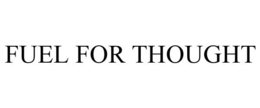 FUEL FOR THOUGHT trademark
