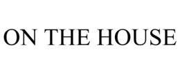 ON THE HOUSE trademark