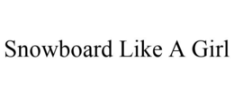 SNOWBOARD LIKE A GIRL trademark