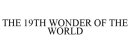 THE 19TH WONDER OF THE WORLD trademark