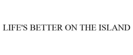 LIFE'S BETTER ON THE ISLAND trademark