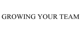 GROWING YOUR TEAM trademark