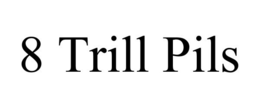 8 TRILL PILS trademark