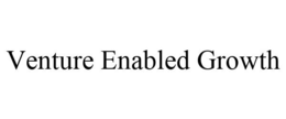 VENTURE ENABLED GROWTH trademark
