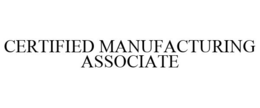 CERTIFIED MANUFACTURING ASSOCIATE trademark