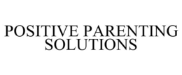 POSITIVE PARENTING SOLUTIONS trademark