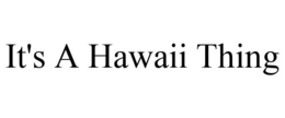 IT'S A HAWAII THING trademark