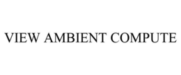 VIEW AMBIENT COMPUTE trademark