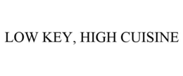 LOW KEY, HIGH CUISINE trademark