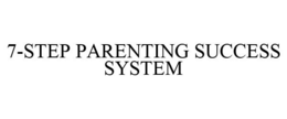 7-STEP PARENTING SUCCESS SYSTEM trademark