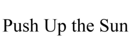 PUSH UP THE SUN trademark