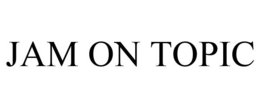 JAM ON TOPIC trademark