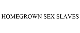 HOMEGROWN SEX SLAVES trademark