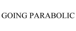GOING PARABOLIC trademark