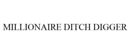 MILLIONAIRE DITCH DIGGER trademark