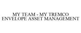 MY TEAM - MY TREMCO ENVELOPE ASSET MANAGEMENT trademark