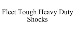 FLEET TOUGH HEAVY DUTY SHOCKS trademark
