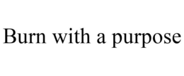 BURN WITH A PURPOSE trademark