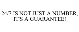 24/7 IS NOT JUST A NUMBER, IT'S A GUARANTEE! trademark
