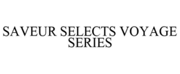 SAVEUR SELECTS VOYAGE SERIES trademark