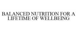 BALANCED NUTRITION FOR A LIFETIME OF WELLBEING trademark
