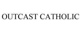 OUTCAST CATHOLIC trademark