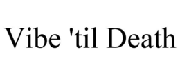 VIBE 'TIL DEATH trademark
