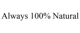 ALWAYS 100% NATURAL trademark