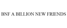 BNF A BILLION NEW FRIENDS trademark
